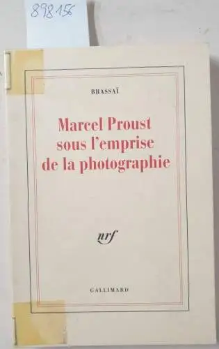 Brassai: Marcel Proust sous l´emprise de la photographie. 