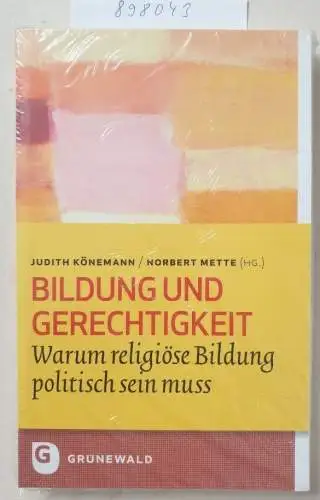 Norbert, Mette (Hrsg.) und Könemann Judith: Bildung und Gerechigkeit?! - Die politische Dimension der Religionspädagogik (Bildung und Pastoral). 