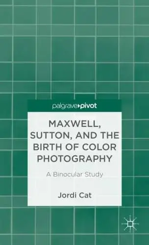 Cat, J: Maxwell, Sutton, and the Birth of Color Photography: A Binocular Study (Palgrave Pivot). 