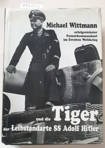 Agte, Patrick: Michael Wittmann : erfolgreichster Panzerkommandant im Zweiten Weltkrieg und die Tiger der Leibstandarte SS Adolf Hitler. 
