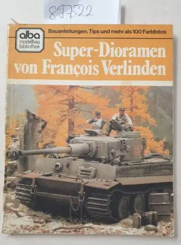 Verlinden, Francois: Super-Dioramen-Bau von François Verlinden. Bauanleitungen, Tips und mehr als 100 Farbfotos
 (Alba Modellbau Bibliothek). 