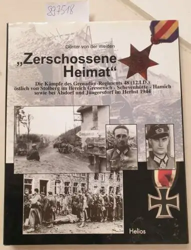 Weiden, Günter von der: Zerschossene Heimat : die Kämpfe des Grenadier-Regiments 48 (12.I.D.) östlich von Stolberg im Bereich Gressenich - Schevenhütte - Hamich sowie bei Alsdorf und Jüngersdorf im Herbst 1944. 