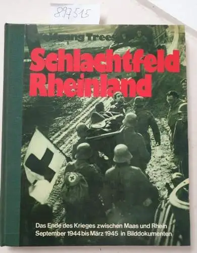 Trees, Wolfgang: Schlachtfeld Rheinland. Das Ende des Krieges zwischen Maas und Rhein September 1944 bis März 1945 in Bilddokumenten. 