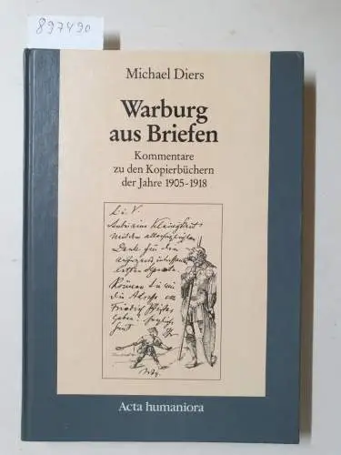 Diers, Michael: Warburg Aus Briefen: Kommentare Zu Den Kopierbuechern Der Jahre 1905 Bis 1918. 