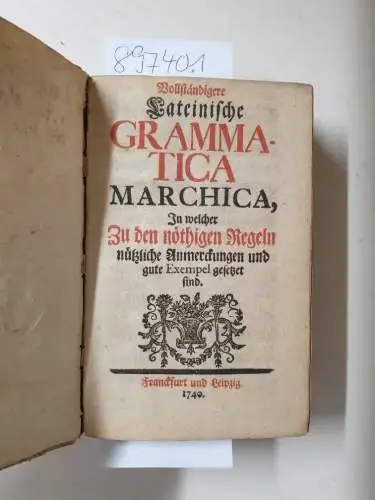 lateinisches Buch: Vollständigere lateinische grammatica Marchica, in welcher zu den nöthigen Regeln nützliche Anmerckungen und gute Exempel gesetzet sind. 