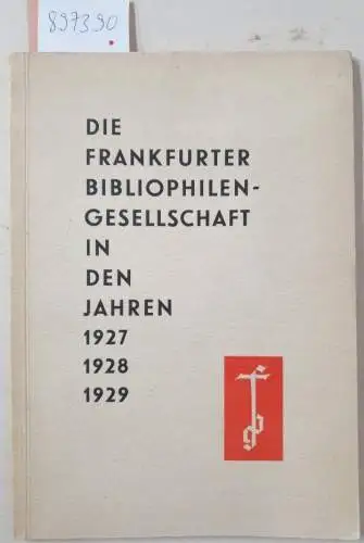 Frankfurter Bibliophilen Gesellschaft: Die Frankfurter Bibliophilen Gesellschaft in den Jahren 1927, 1928, 1929 : (auf 250 Exemplare limitierte Auflage, hier Nr. 126). 
