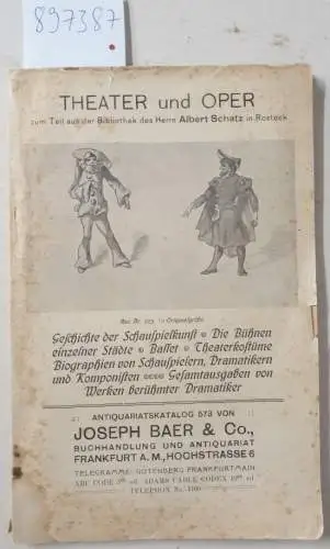 Joseph Baer & Co., Frankfurt/M: Theater und Oper zum Teil aus der Bibliothek des Herrn Albert Schatz in Rostock : (Antiquariatskatalog 573). 