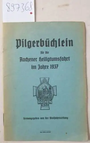 Wallfahrtsleitung (Hrsg.): Pilgerbüchlein für die Aachener Heiligtumsfahrt im Jahre 1937. 