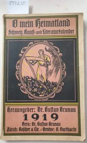 Grunau, Gustav (Hrsg.): O mein Heimatland : Schweiz. Kunst- und Literaturkalender : 1919. 