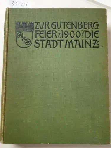 Hartwig, Otto (Hrsg.): Zur Gutenberg Feier 1900 Die Stadt Mainz Festschrift zum Fünfhundertjährigen Geburtstage von Johann Gutenberg - Im Auftrage der Stadt Mainz. 