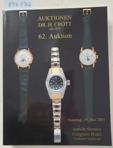 Dr. H. Crott - Auktionshaus: 62. Auktion : Samstag, 19. Mai 2001 : Hotel Sheraton, Frankfurt Airport : Spezialauktion Hochwertige Uhren. 