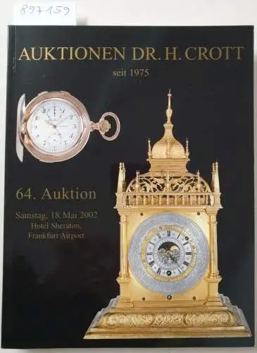 Dr. H. Crott - Auktionshaus: 64. Auktion : Samstag, 18. Mai 2002 : Hotel Sheraton, Frankfurt Airport : Spezialauktion Hochwertige Uhren. 