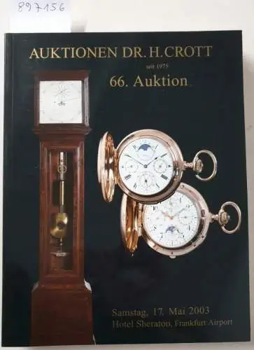 Dr. H. Crott - Auktionshaus: 66. Auktion : Samstag, 17. Mai 2003 : Hotel Sheraton, Frankfurt Airport : Spezialauktion Hochwertige Uhren. 