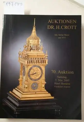 Dr. H. Crott - Auktionshaus: 70. Auktion : Samstag, 7. Mai 2005 : Hotel Sheraton, Frankfurt Airport : Spezialauktion Hochwertige Uhren. 