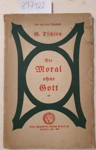 Tschirn, Gustav: Die Moral ohne Gott. Beilage zu Das freie Wort, Frankfurter Halbmonatsschrift für Fortschritt auf allen Gebieten des geistigen Lebens
 (= Bibliothek der Aufklärung). 