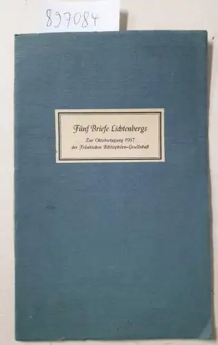 Lichtenberg, Georg Christoph und Ludwig Saeng (Hrsg.): Fünf Briefe Lichtenbergs : (vom Herausgeber signiertes Exemplar) :  Zur Oktobertagung 1957 der Fränkischen Bibliophilen-Gesellschaft. 