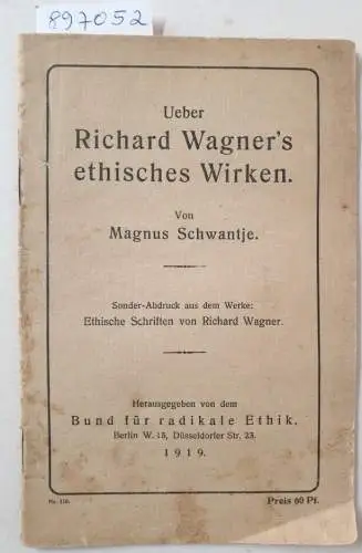 Bund für radikale Ethik e.V. (Hrsg.) und Magnus Schwantje: Ueber Richard Wagner's ethisches Wirken : (Originalausgabe - gutes Exemplar) 
 Sonder-Abdruck aus dem Werke: Ethische Schriften von Richard Wagner (dieser Band ist nie erschienen). 