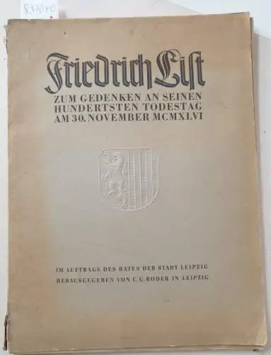 Wehner, Kurt (Text): Friedrich List: Zum Gedenken an seinen 100. Todestag, am 30. November 1946 - komplett mit 10 Tafeln. (Im Auftrage des Rates der Stadt Leipzig). 