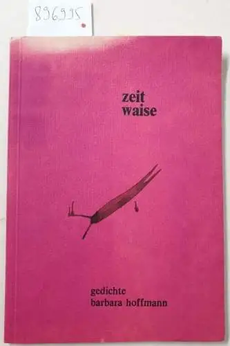 Hoffmann, Barbara: zeitwaise - zeit waise - Gedichte : (limitierte Auflage: 50 Exemplare, mit Widmung / Signatur der Künstlerin). 