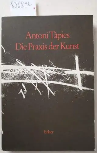 Tàpies, Antoni: Die Praxis der Kunst. 
