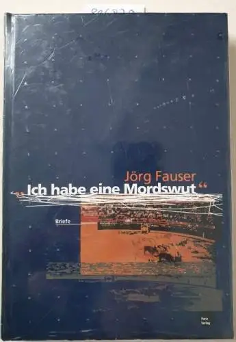 Fauser, Jörg: Ich habe eine Mordswut : Briefe an die Eltern 1956-1987. 