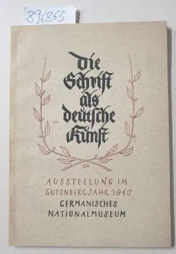 Kohlhausen und Germanisches Nationalmuseum: Die Schrift als deutsche Kunst. Ausstellung im Gutenbergjahr 1940 im Germanischen Nationalmuseum Nürnberg. 