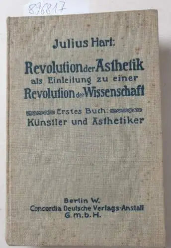 Hart, Julius: Revolution der Ästhetik als Einleitung zu einer Revolution der Wissenschaft. Erstes Buch: Künstler und Ästhetiker. 