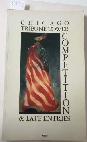 Tigermann, Stanley: Chicago Tribune Tower Competition and Late Entries. 