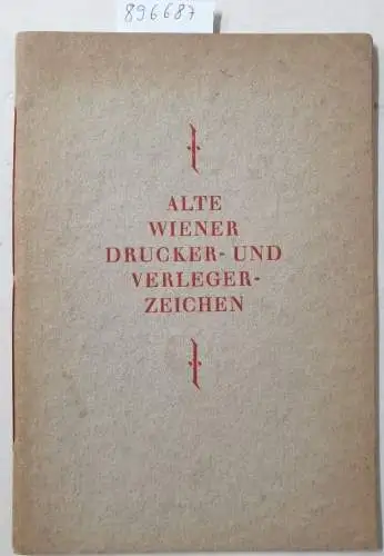 Carl Gerold Verlag: Alte Wiener Drucker- und Verleger-Zeichen : [Den Teilnehmern am Deutschen Bibliothekarstag und an der Jubelfeier der Nationalbibliothek in Wien gewidmet vom Verein...