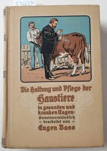 Bass, Eugen: Die Haltung und Pflege der Haustiere in gesunden und kranken Tagen. Illustriertes Tierarzneibuch der landwirtschaftlichen Nutzsäugetiere. 