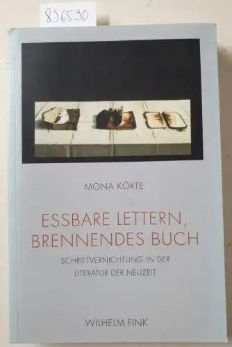 Körte, Mona: Essbare Lettern, brennendes Buch : (Schriftvernichtung in der Literatur der Neuzeit). 