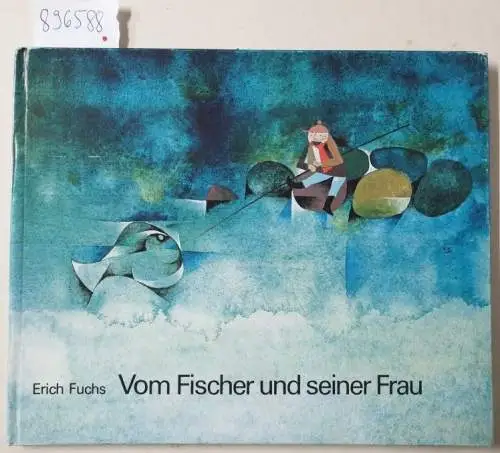 Fuchs, Erich und Gebrüder Grimm: Vom Fischer und seiner Frau. (Ein Märchen der Brüder Grimm mit Bildern von Erich Fuchs). 