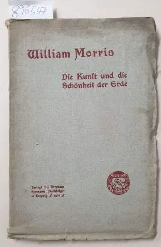 Morris, William: Die Kunst und die Schönheit der Erde : Deutsch von M. Schwabe. 