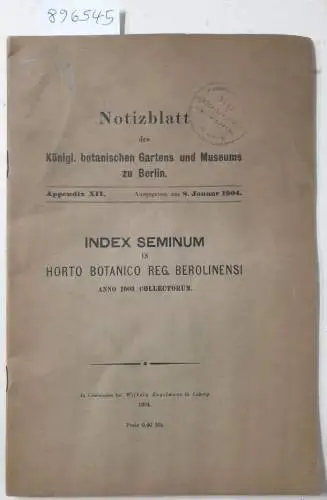 Engler, Adolf: Notizblatt des Königl. Gartens und Museums zu Berlin : Appendix XIII : (Originalausgabe) 
 Index Seminum In Horto Botanico Reg. Berolinensi. 