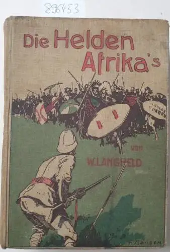 Langheld, W: Die Helden Afrikas : Mit einem Vorwort von Prof. Carl. G. Schillings und sieben Vollbildern sowie einem farbigen Titelbild von F. Nansen. 