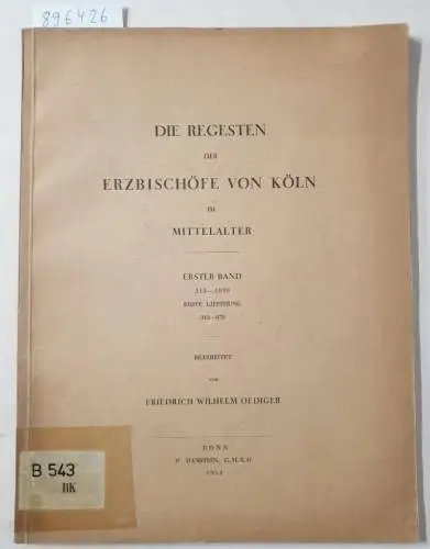 Oedinger, Friedrich Wilhelm: (1. Bd. 313-1099, 1. Lieferung 313-870) Die Regesten der Erzbischöfe von Köln im Mittelalter. 