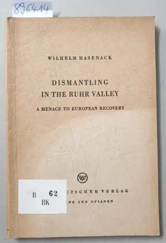 Hasenack, Wilhelm: Dismantling in the Ruhr Valley : A Menace to European Recovery ;
 (Rhenisch Westphalian Institute for Pracitcal Economic Research, Essen, Volume 3). 