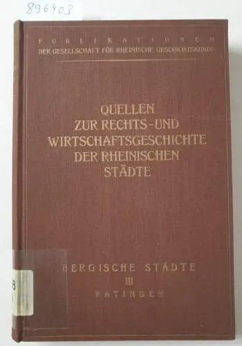 Redlich, Dr. Otto R: Bergische Städte. III: Ratingen. QUELLEN zur Rechts- und Wirtschaftsgeschichte der rheinischen Städte. (Publ. d. Gesellschaft für rheinische Geschichtskunde). 