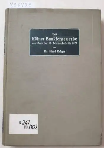 Krüger, Dr. Alfred: Das Kölner Bankiergewerbe vom Ende des 18. Jahrhunderts bis 1875. 