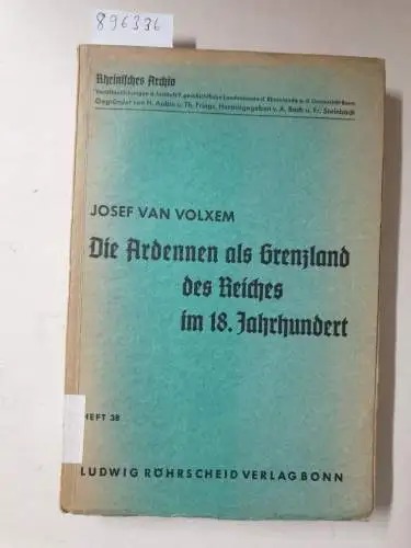 Volxem, Josef van: Die Ardennen als Grenzland des Reiches im 18. Jahrhundert. Mit 25 Karten. 