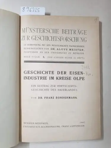 Sondermann, Franz: Geschichte der Eisenindustrie im Kreise Olpe: ein Beitrag zur Wirtschaftsgeschichte des Sauerlandes Münstersche Beiträge zur Geschichtsforschung. 