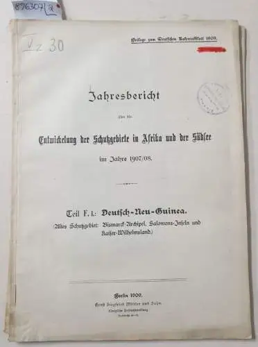 Deutsches Reich - Auswärtiges Amt (Hrsg.): Teil F.I und F.II : Deutsch-Neu-Guinea : Jahresbericht über die Entwickelung der Schutzgebiete in Afrika und der Südsee im Jahre 1907/08 
 (Reichstag : 12. Legislatur-Periode : I. Session 1907/1909). 