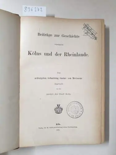 Hansen, Joseph: Beiträge zur Geschichte vornehmlich Kölns und der Rheinlande. Zum achtzigsten Geburtstag Gustav von Mevissens dargebracht von dem Archiv der Stadt Köln. 