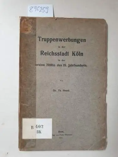 Heuel, Theodor: Truppenwerbungen in der Reichsstadt Köln in der ersten Hälfte des 18. Jahrhunderts. 