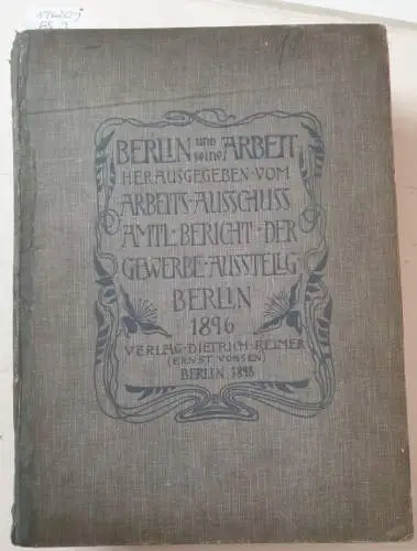 Arbeits-Ausschuss der Berliner Gewerbe-ausstellung (Hrsg.): Berlin und seine Arbeit : Amtlicher Bericht der Berliner-Gewerbe-Ausstellung 1896 : (mit Plan). 