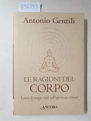 Gentili, Antonio: Le ragioni del corpo. I centri di energia vitale nell'esperienza cristiana. 