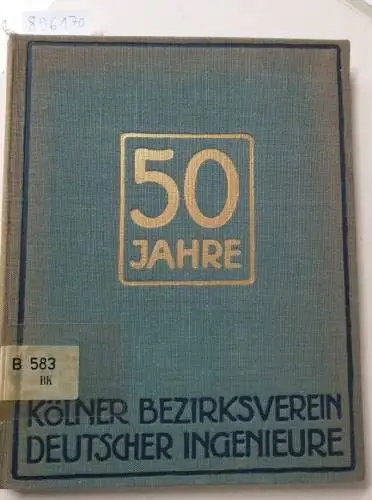 Ohne Angabe: KÖLNER BEZIRKSVEREIN DEUTSCHER INGENIEURE von 1861, 50 Jahre Kölner Industrie. 