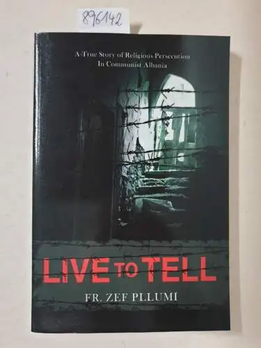 Pllumi, Fr. Zef: Live to Tell: V.1 :1944-1951 : A True Story of Religious Persecution in Communist Albania. 