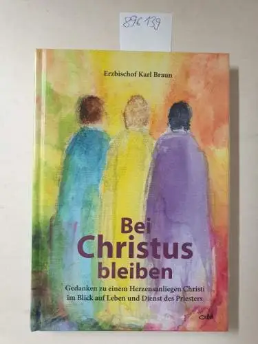 Braun, Karl: Bei Christus bleiben: Gedanken zu einem Herzensanliegen Christi im Blick auf Leben und Dienst des Priesters. 