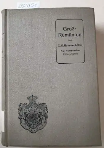 Rommenhöller, Carl Gustav: Groß-Rumänien. Seine ökonomische, soziale, finanzielle und politische Struktur, speziell seine Reichtümer. 